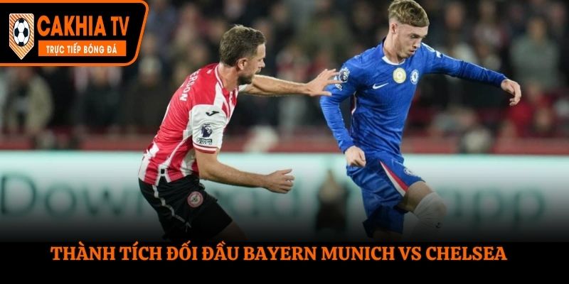 Thành tích đối đầu gần nhất Bayern Munich vs Chelsea