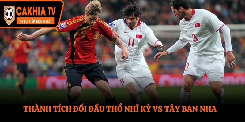 Soi kèo Thổ Nhĩ Kỳ vs Tây Ban Nha - bảng thống kê thành tích đối đầu