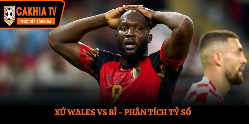 Soi kèo Xứ Wales vs Bỉ - thống kê kết quả đối đầu